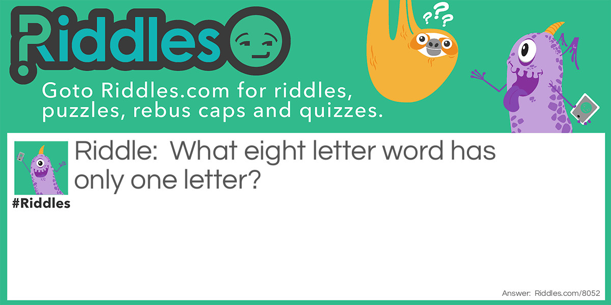 What eight letter word has only one letter?