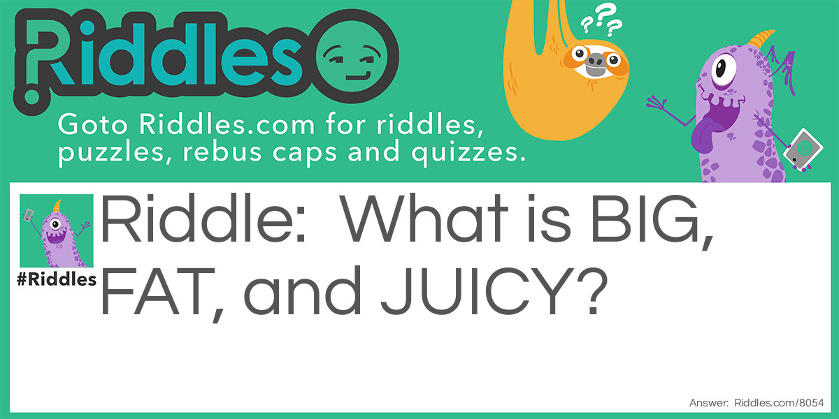 Juicy  Riddle Meme.