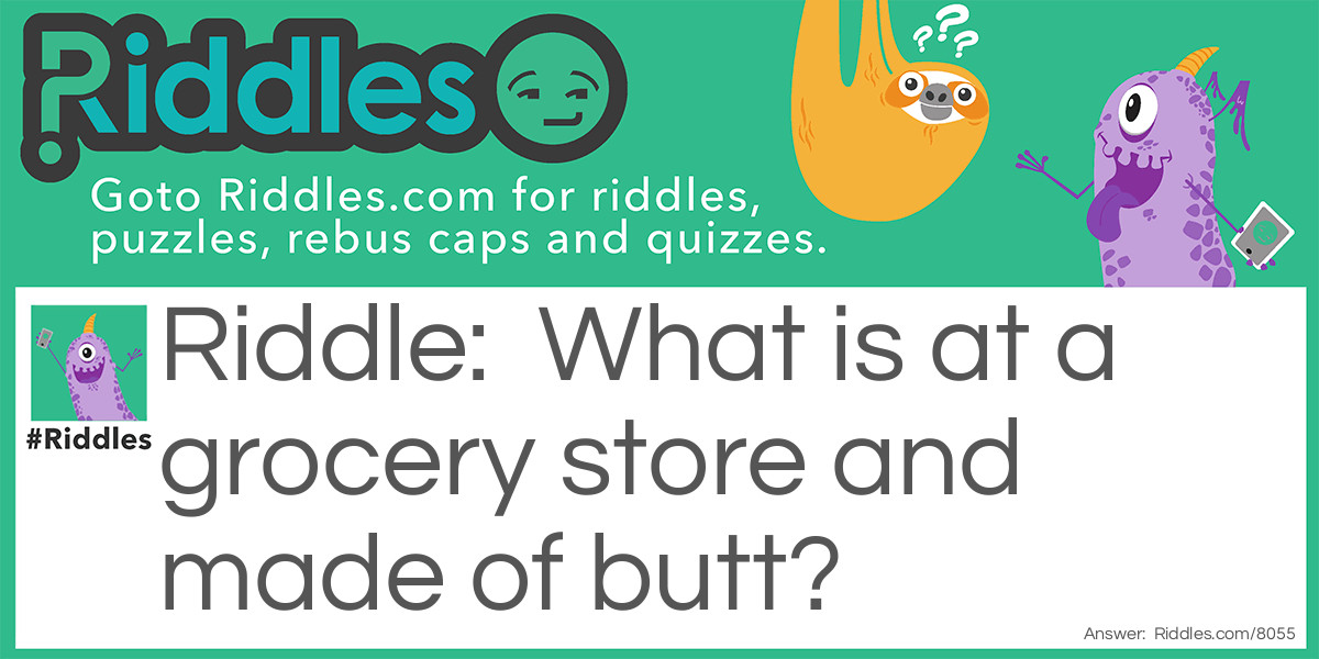 What is at a grocery store and made of butt?