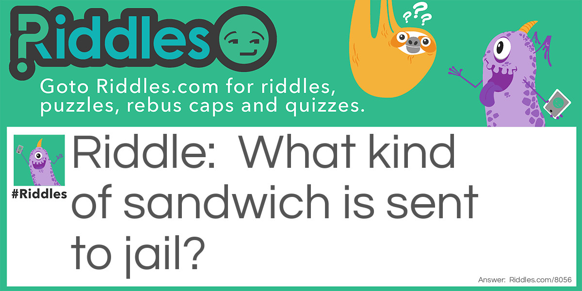 What kind of sandwich is sent to jail?