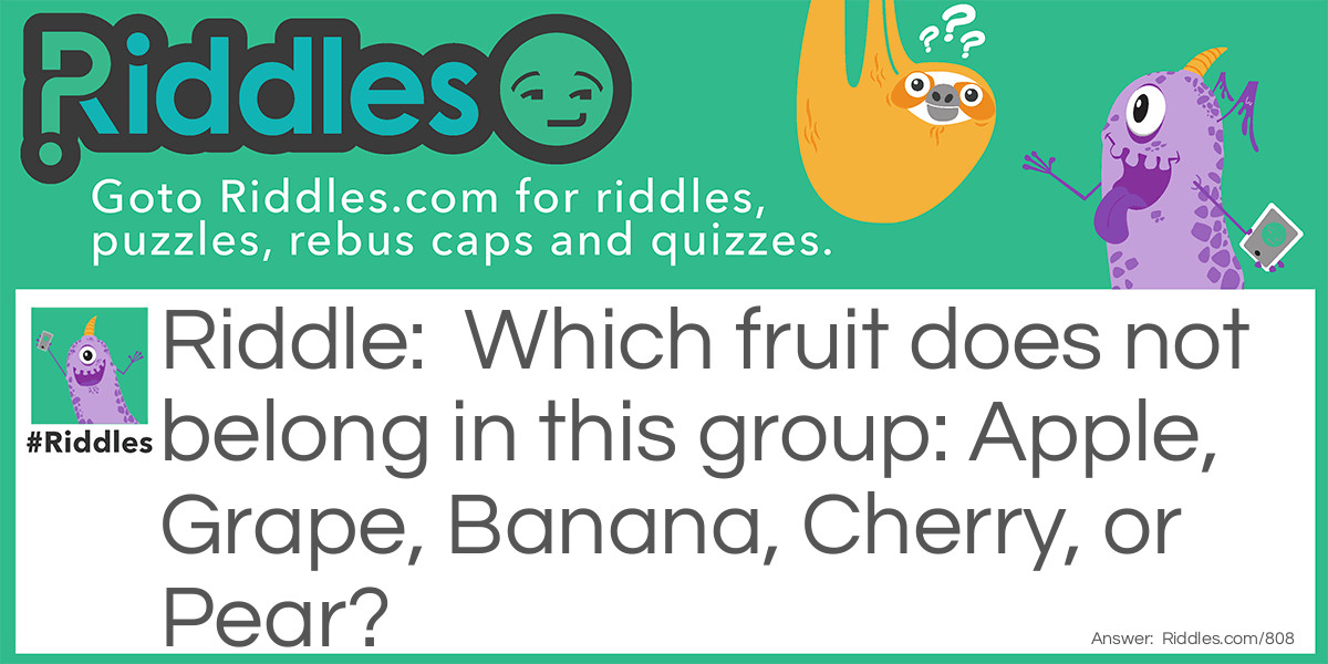 Which fruit does not belong in this group: Apple, Grape, Banana, Cherry, or Pear?