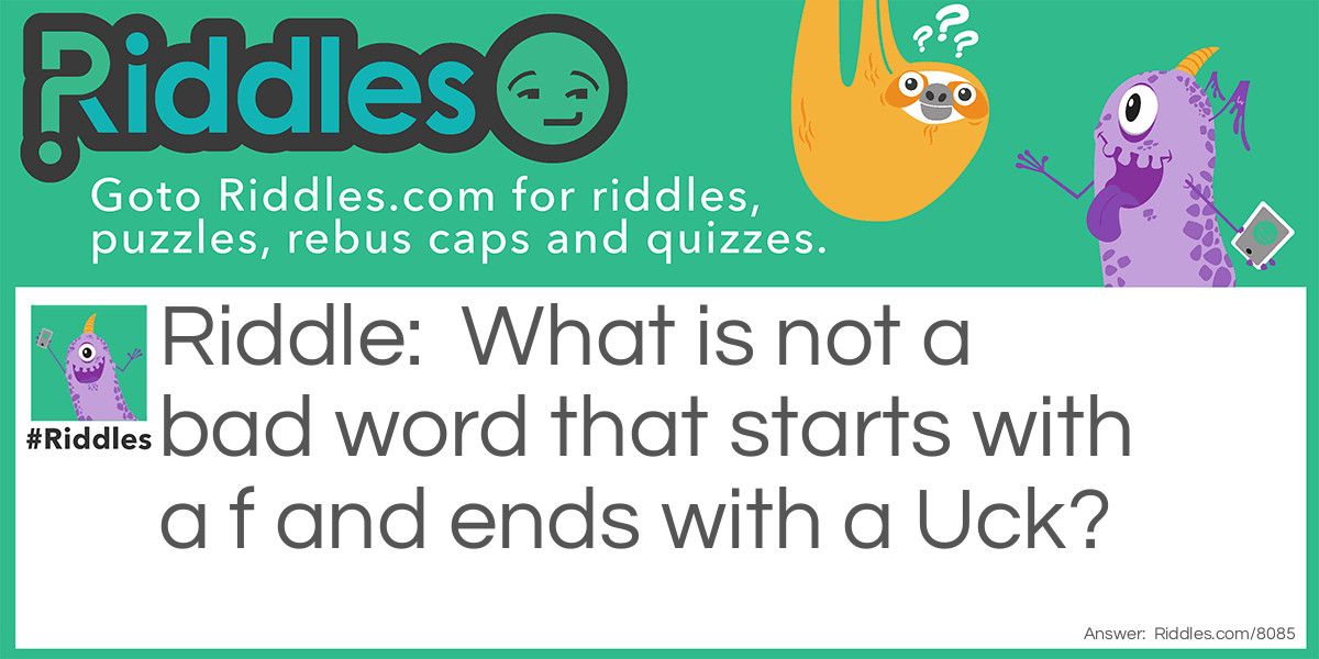 What is not a bad word that starts with a f and ends with a Uck?