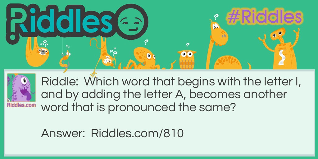 Which word that begins with the letter I, and by adding the letter A, becomes another word that is pronounced the same?