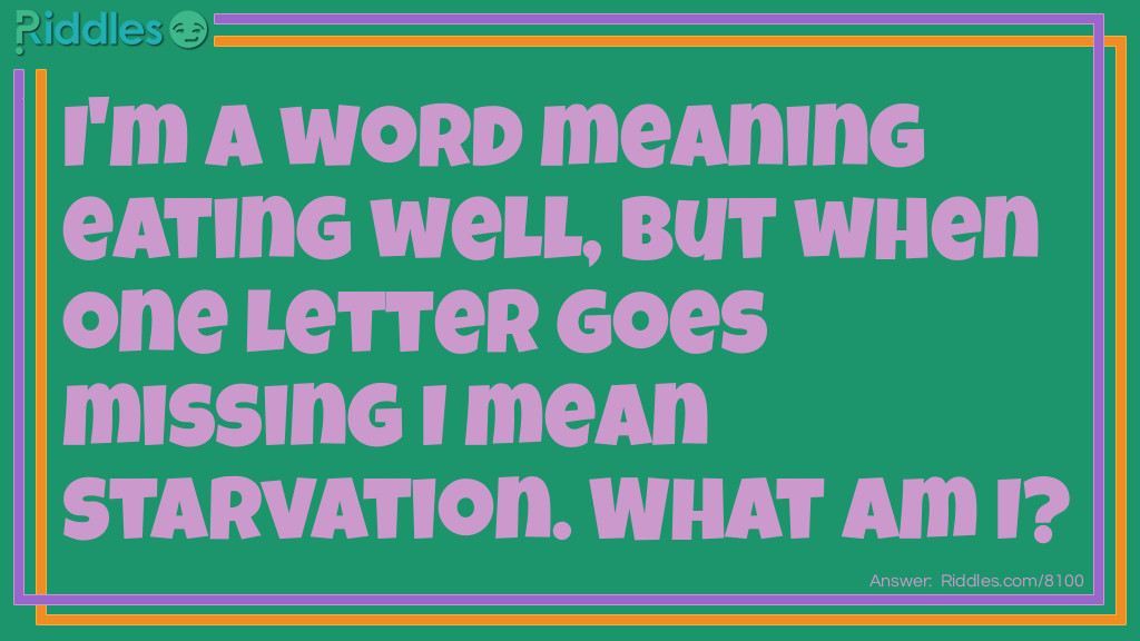 I'm a word meaning eating well, but when one letter goes missing I mean starvation. What am I?