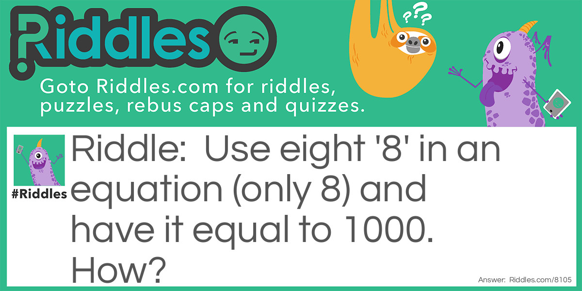 Use eight '8' in an equation (only 8) and have it equal to 1000. How?