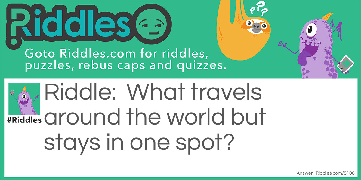 What travels around the world but stays in one spot?