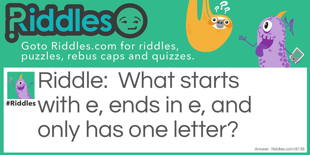 What starts with e, ends in e, and only has one letter?