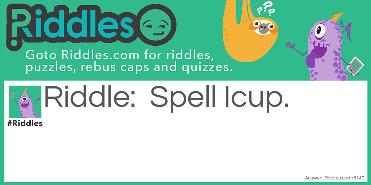 Riddle: Spell Icup. Answer: I-C-U-P, I see you pee!?