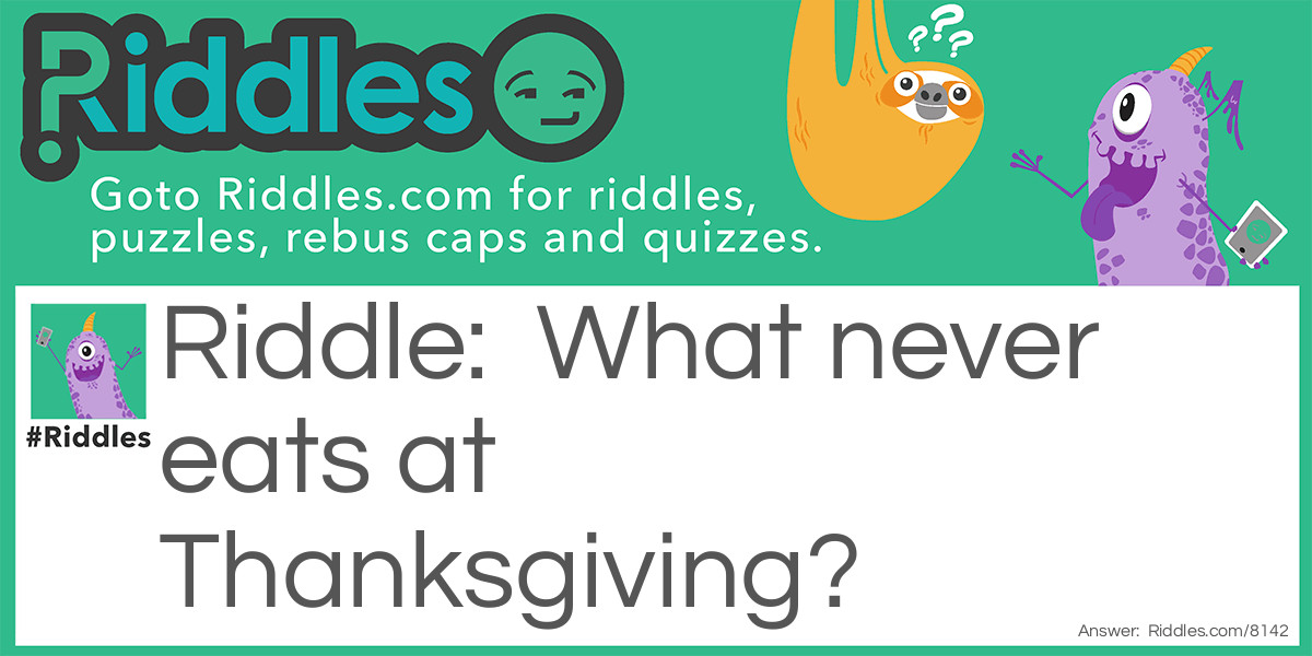 What never eats at Thanksgiving? Riddle Meme.