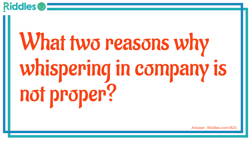 Riddle: What two reasons why whispering in company is not proper? Answer: It is not aloud (allowed). 
<div class="poemq">
<div class="stanza">
Private earing (privateering) is unlawful.
</div>
</div>