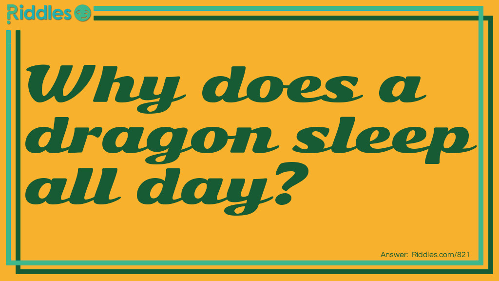 Riddle: Why does a dragon sleep all day? Answer: So it can hunt knights!