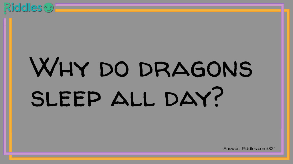 Riddle: Why does a dragon sleep all day? Answer: So it can hunt knights!