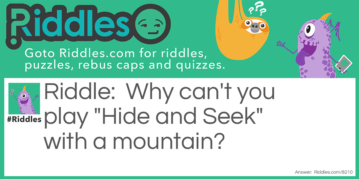 Riddle: Why can't you play "Hide and Seek" with a mountain? Answer: Because the mountain always "peaks"!