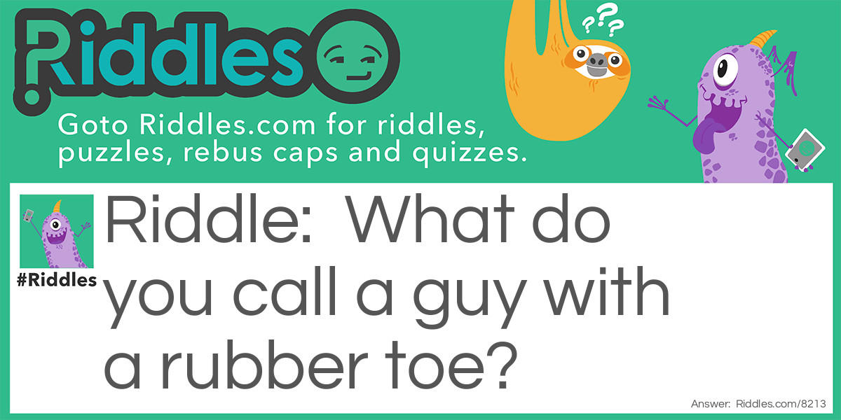 What do you call a guy with a rubber toe?