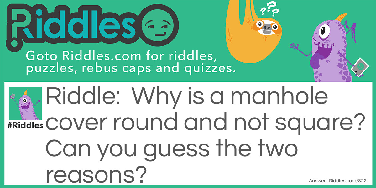 Why is a manhole cover round and not square? Can you guess the two reasons?