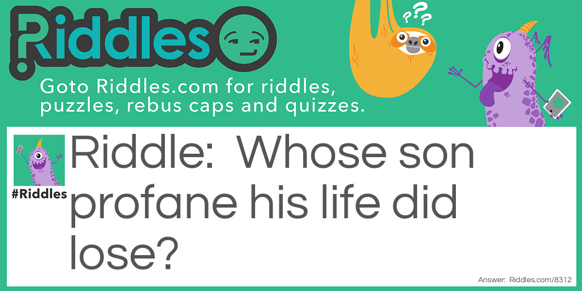 Whose son profane his life did lose? Riddle Meme.