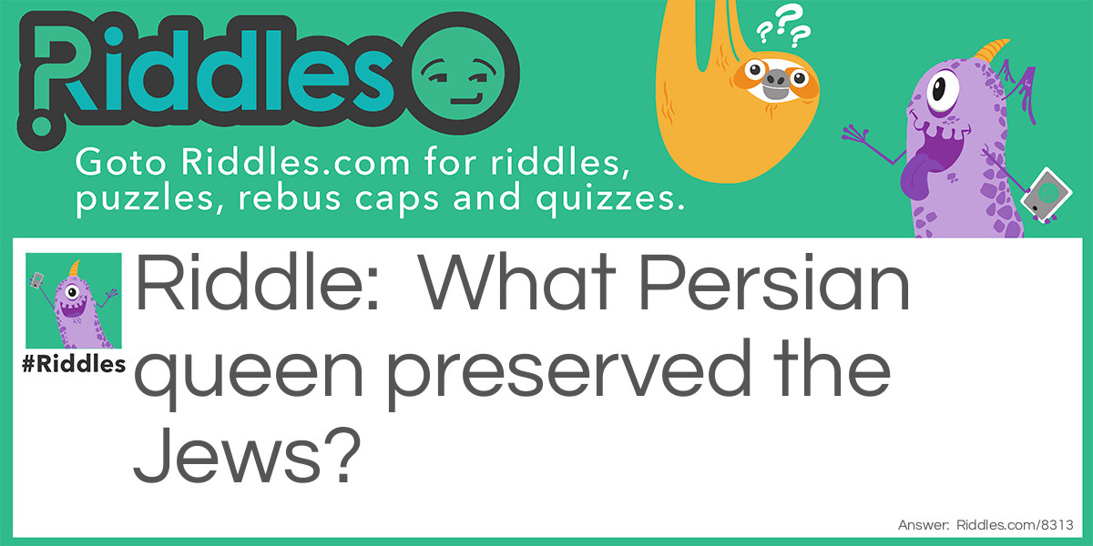 What Persian queen preserved the Jews? Riddle Meme.