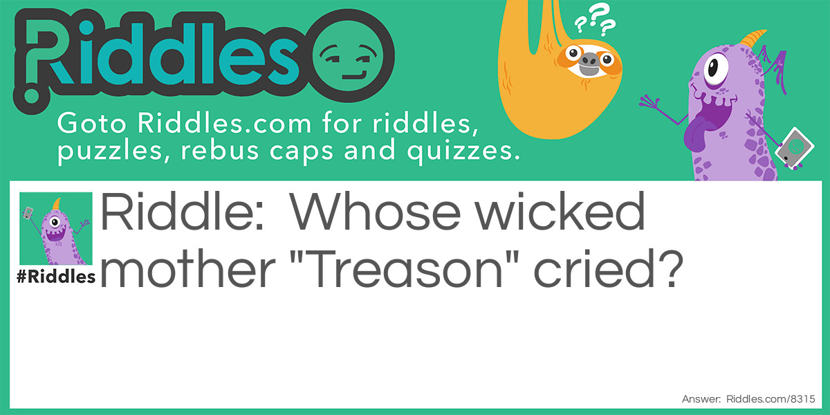 Riddle: Whose wicked mother "Treason" cried? Answer: Ahaziah’s mother—2 Chron. xxiii. 13.