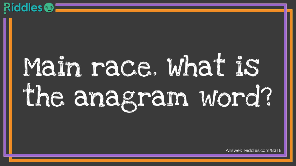 21 Anagrams: Main race. What is the anagrammed word? Answer: American.