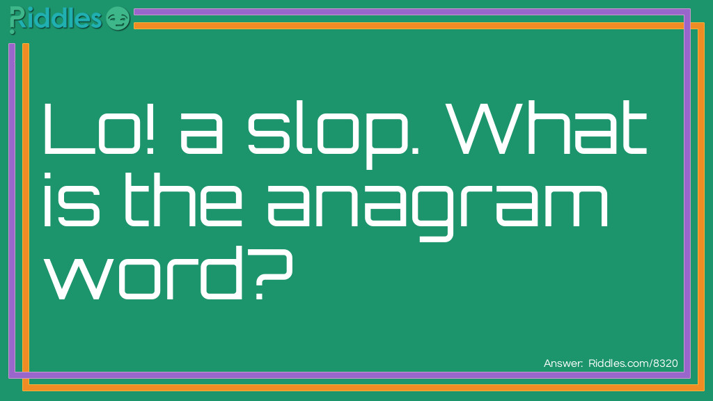 Riddle: Lo! a slop. What is the anagrammed  word? Answer: Apollos.