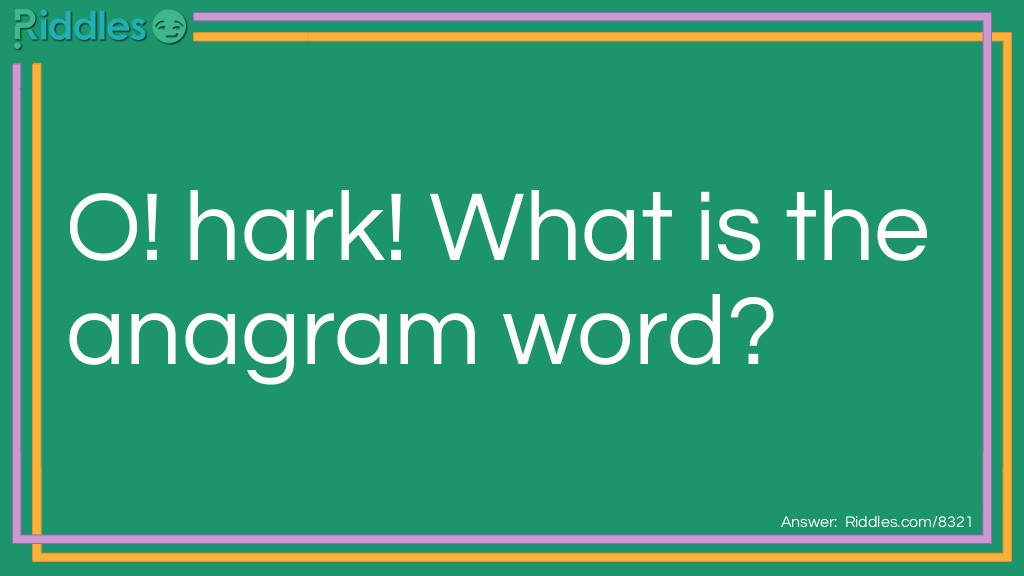 Riddle: O! hark! What is the anagrammed  word? Answer: Korah.