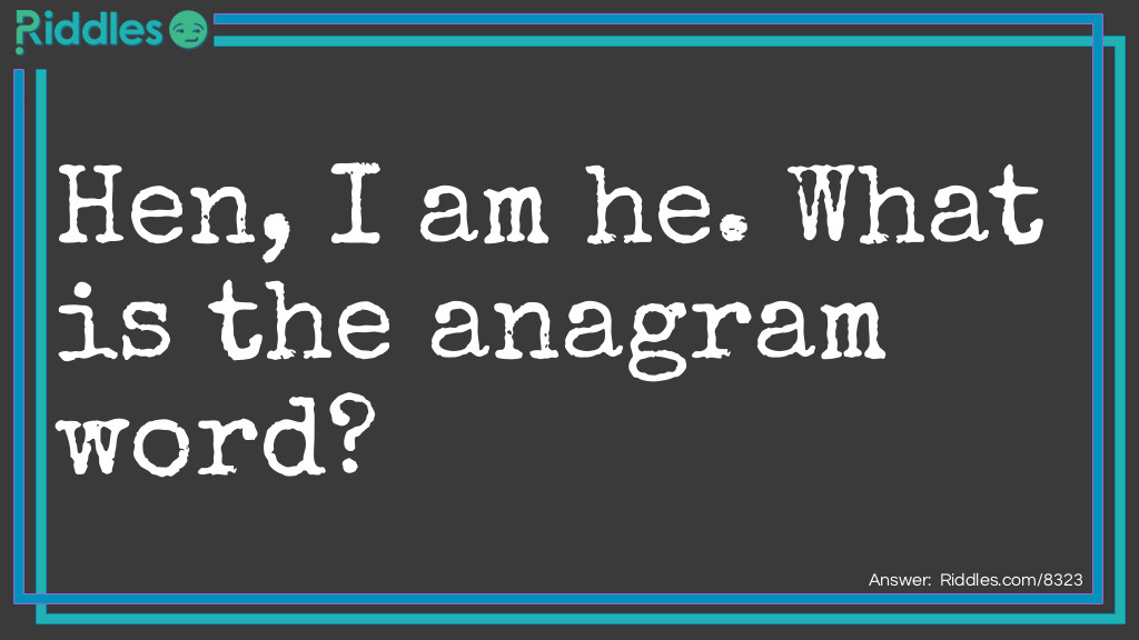 Hen, I am he. What is the anagrammed  word?