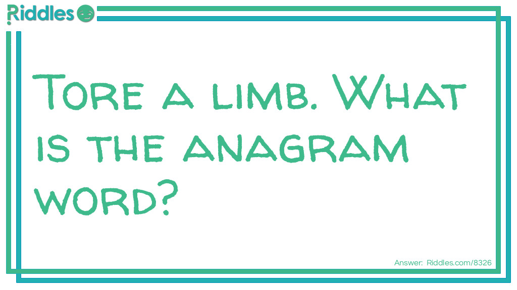 Riddle: Tore a limb. What is the anagrammed  word? Answer: Baltimore.