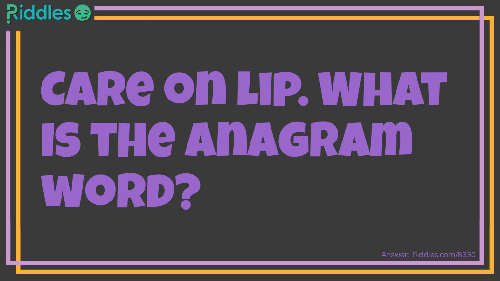 Care on lip. What is the anagrammed word?