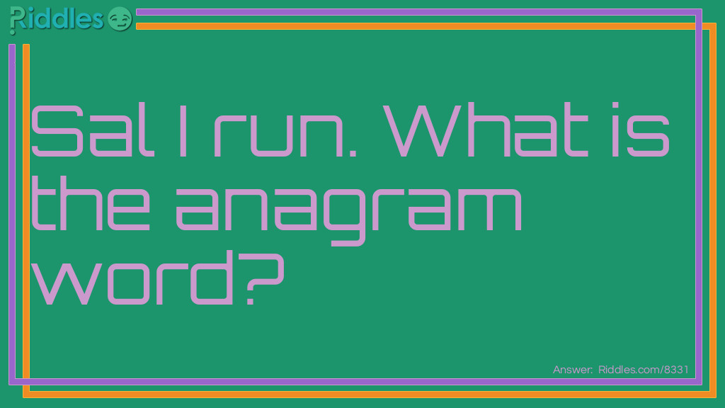 Sal I run. What is the anagrammed  word?