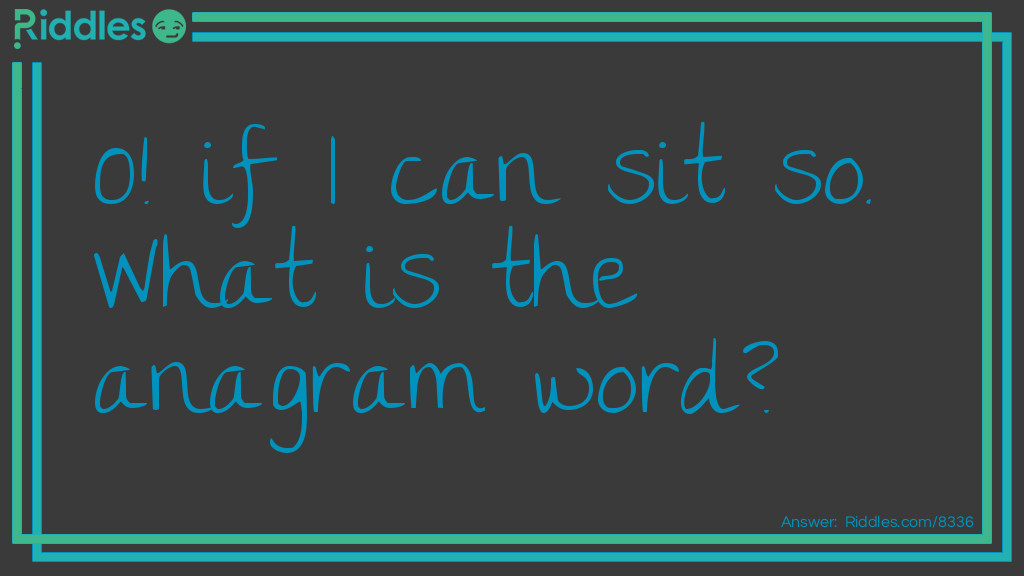 O! if I can sit so. What is the anagrammed word?