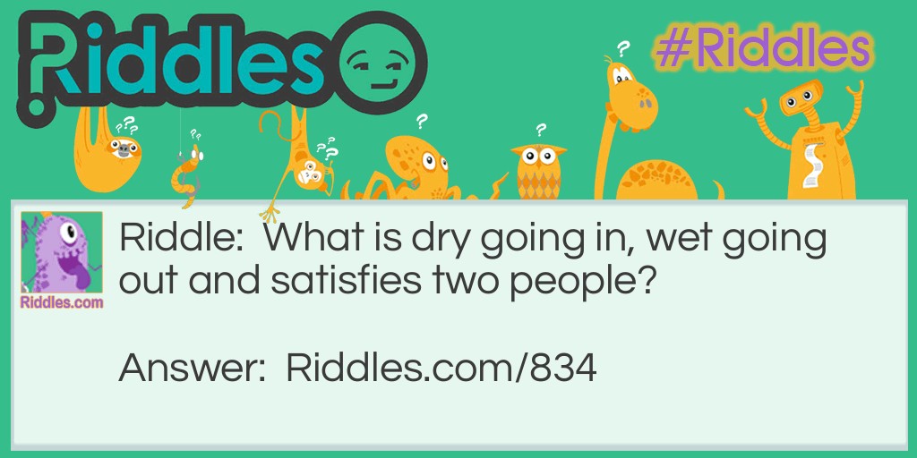 What is dry going in, wet going out and satisfies two people?