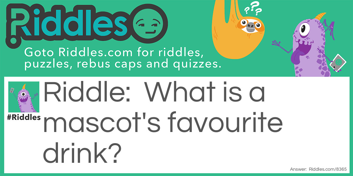 Riddle: What is a mascot's favourite drink? Answer: The 'Root' Beer!