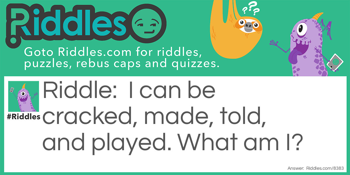 Riddle: I can be cracked, made, told, and played. What am I? Answer: A joke!