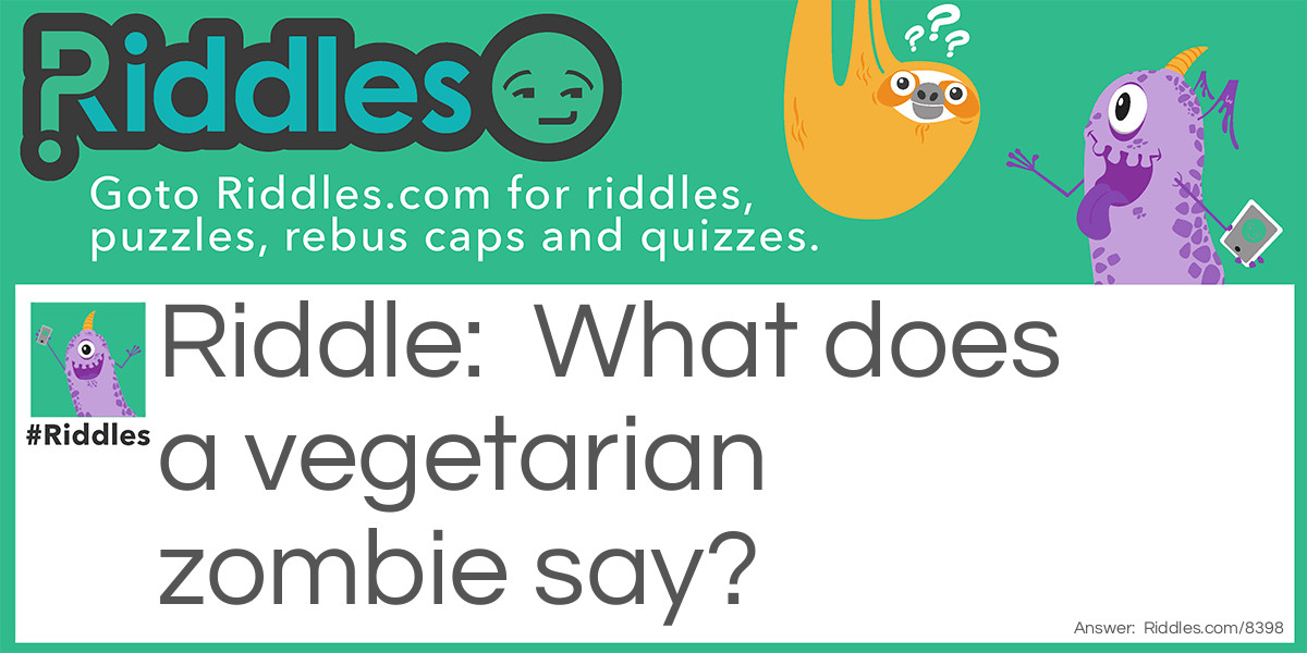 What does a vegetarian zombie say?