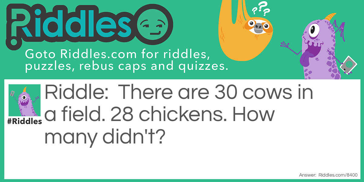 There are 30 cows in a field. 28 chickens. How many didn't?