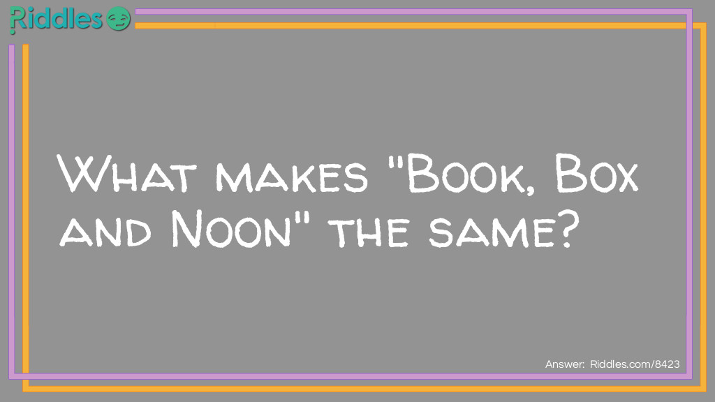 Riddle: What makes "Book, Box and Noon" the same? Answer: There all nouns.