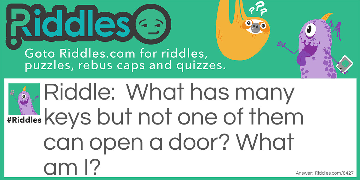 What has many keys but not one of them can open a door? What am I?