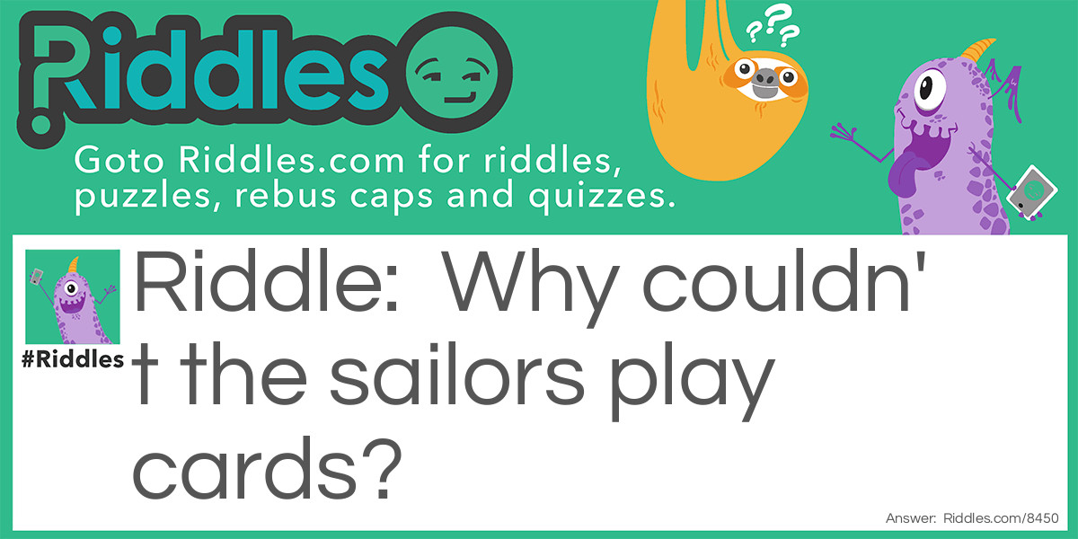 Why couldn't the sailors play cards? Riddle Meme.