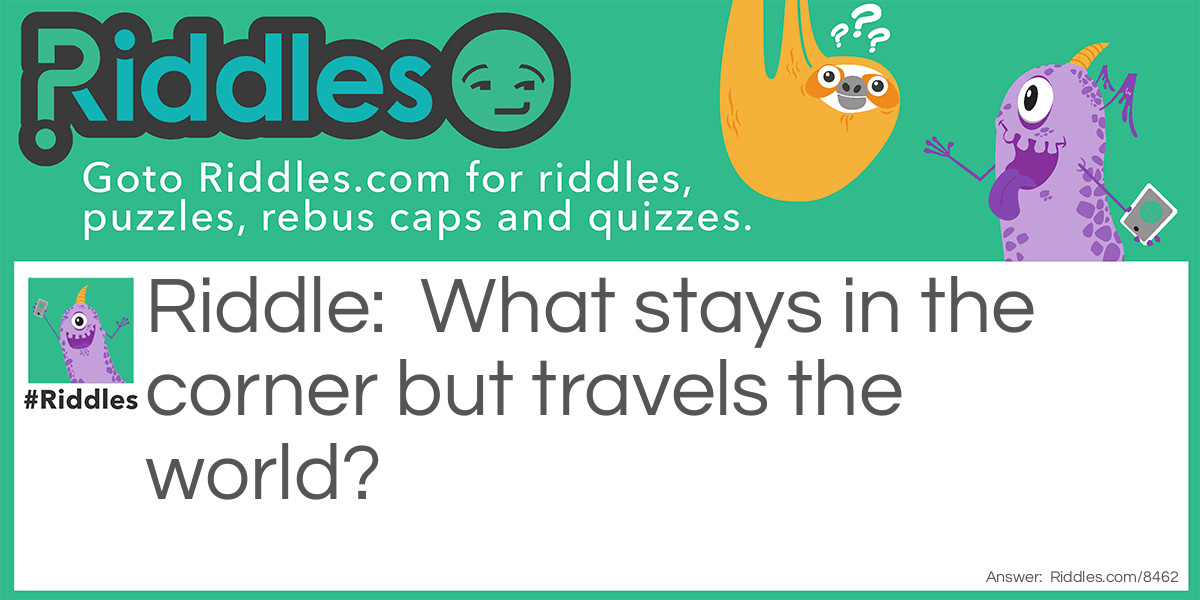 What stays in the corner but travels the world?
