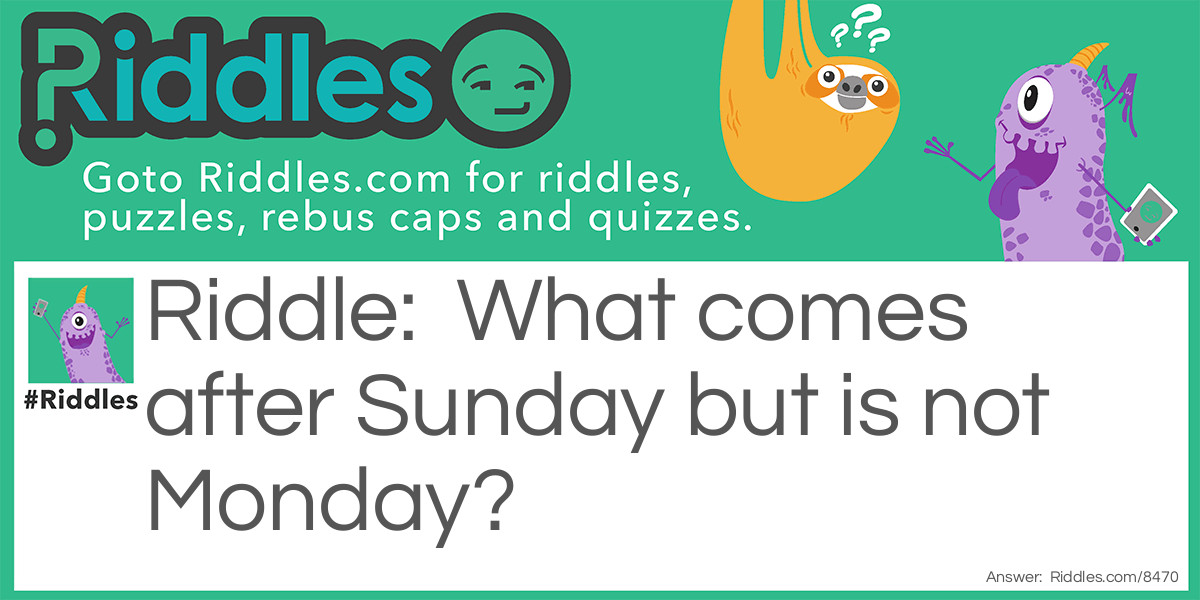 What comes after Sunday but is not Monday?