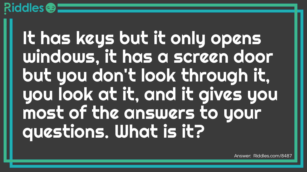 It has keys but it only opens windows, it has a screen door but you don't look through it, you look at it, and it gives you most of the answers to your questions. What is it?