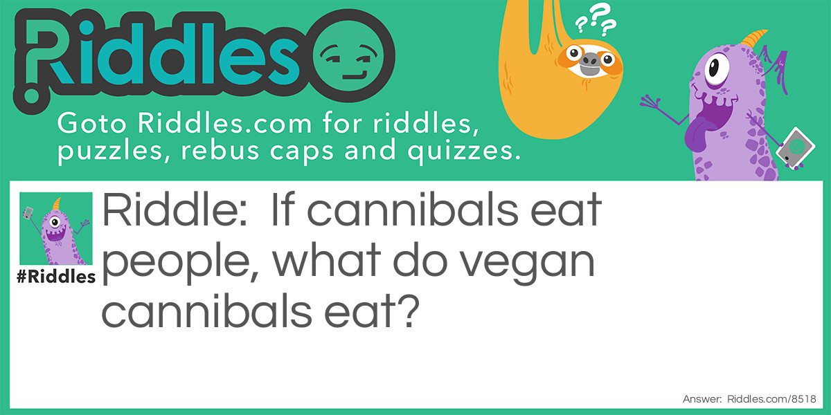 If cannibals eat people, what do vegan cannibals eat?