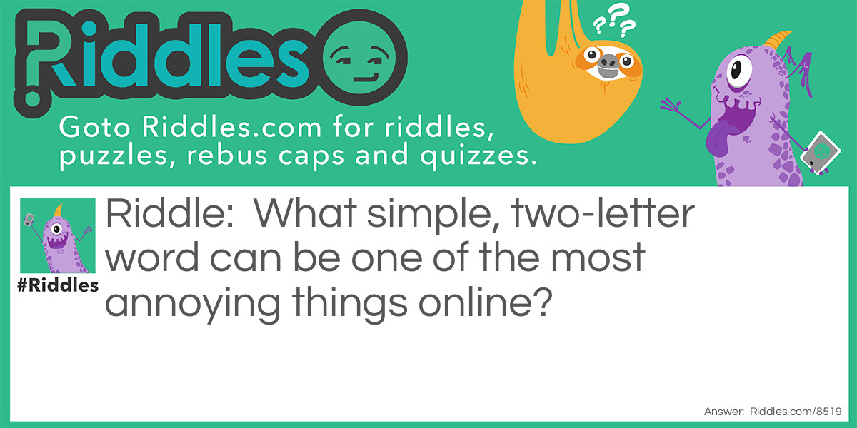 What simple, two-letter word can be one of the most annoying things online? Riddle Meme.