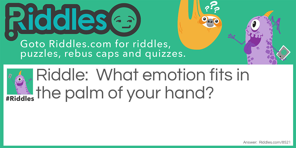 What emotion fits in the palm of your hand?