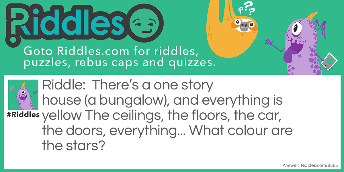 There's a one story house (a bungalow), and everything is yellow The ceilings, the floors, the car, the doors, everything... What colour are the stars?