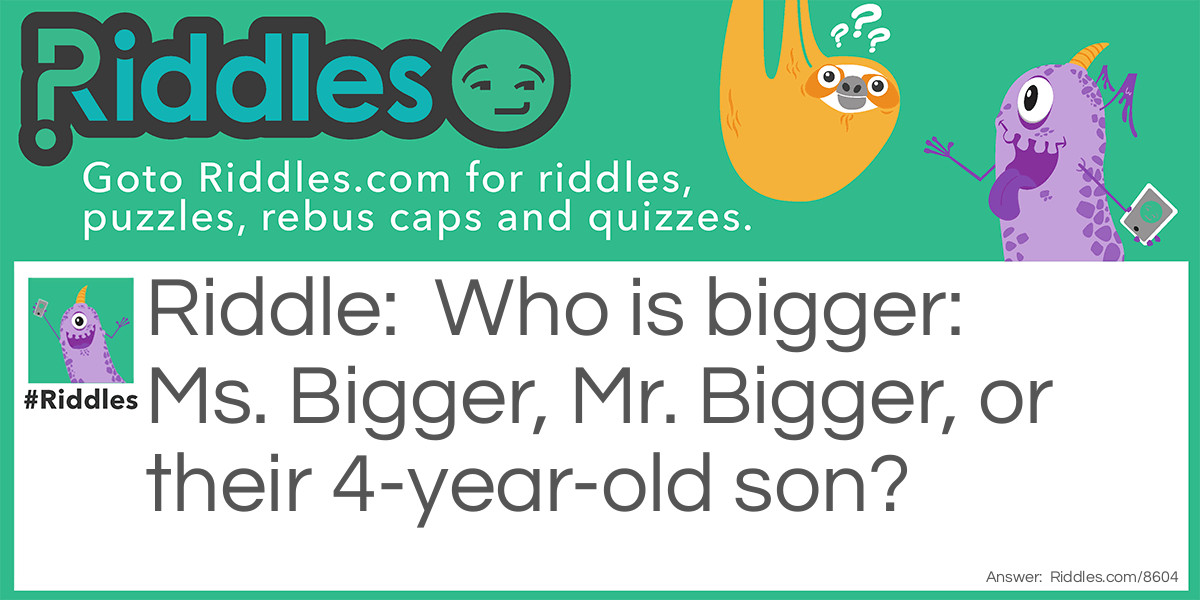 Who is bigger: Mrs. Bigger, Mr. Bigger, or their 4-year-old son?