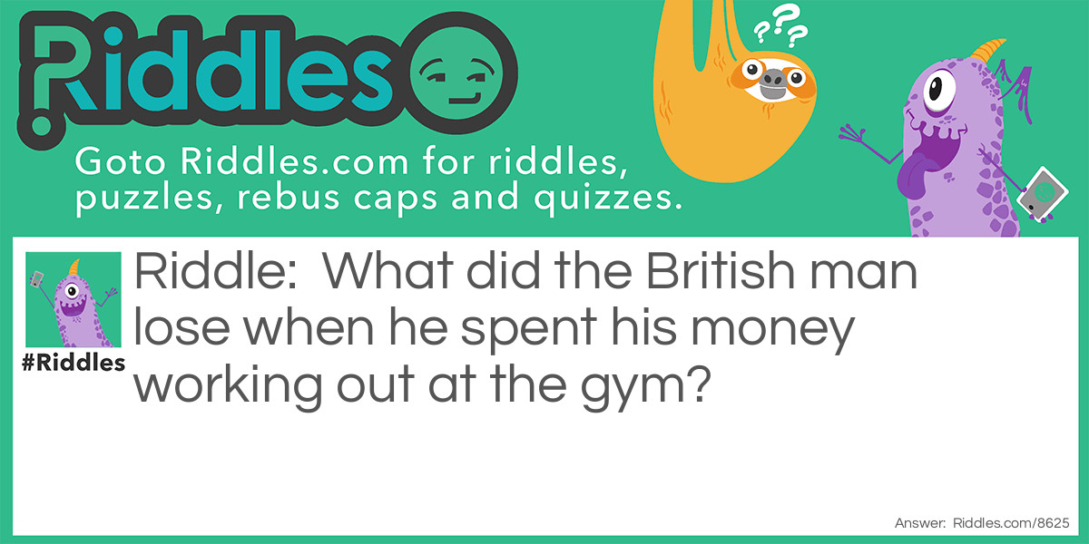 What did the British man lose when he spent his money Riddle Meme.