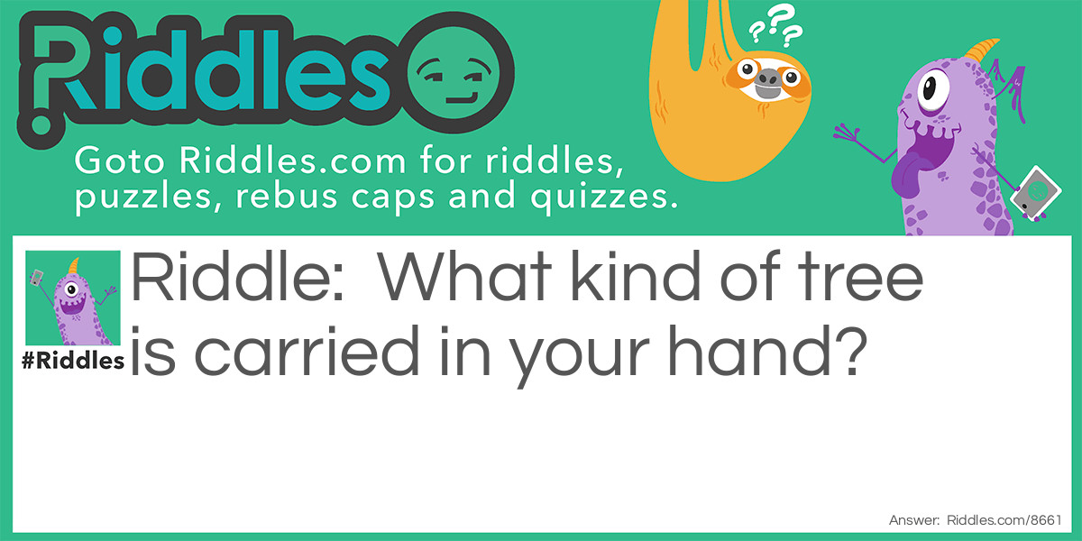 What kind of tree is carried in your hand?