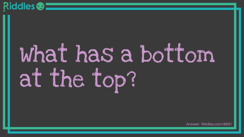 What has a bottom at the top... Riddle Meme.