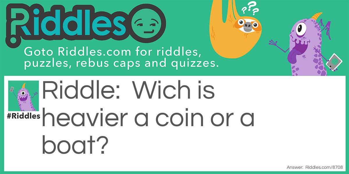 Wich is heavier a coin or a boat?
